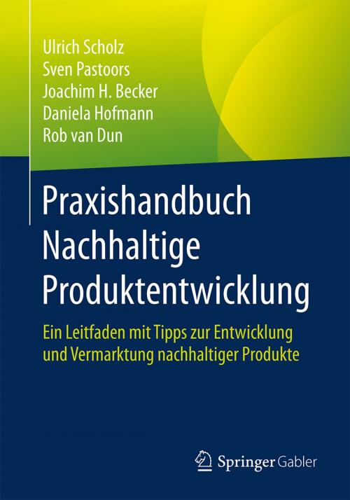 Cover of the book Praxishandbuch Nachhaltige Produktentwicklung by Ulrich Scholz, Sven Pastoors, Joachim H. Becker, Daniela Hofmann, Rob van Dun, Springer Berlin Heidelberg