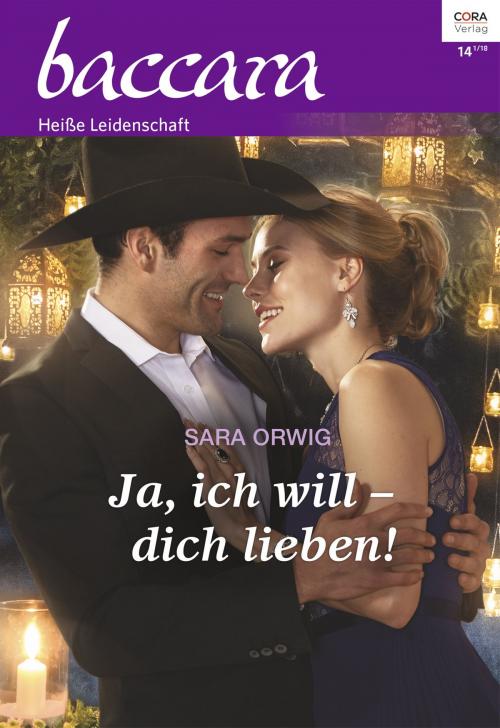 Cover of the book Ja, ich will - dich lieben! by Sara Orwig, CORA Verlag