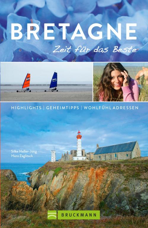 Cover of the book Bruckmann Reiseführer Bretagne: Zeit für das Beste by Silke Heller-Jung, Hans Zaglitsch, Bruckmann Verlag