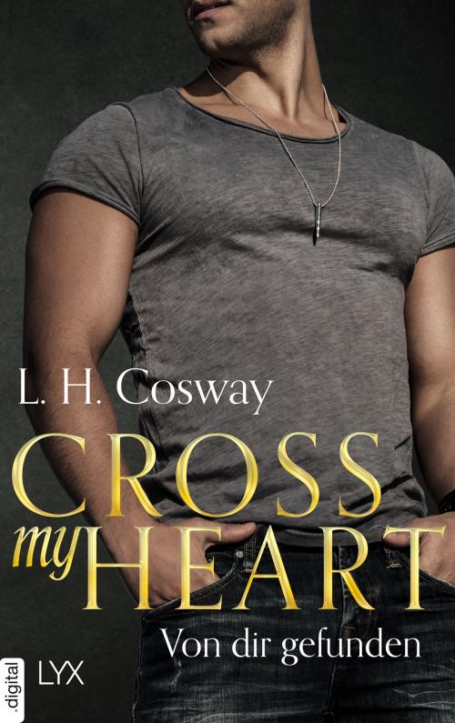 Cover of the book Cross my Heart - Von dir gefunden by L. H. Cosway, LYX.digital