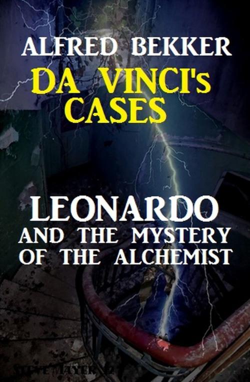 Cover of the book Leonardo and the Mystery of the Alchemist: Da Vinci's Cases #3 by Alfred Bekker, Uksak E-Books