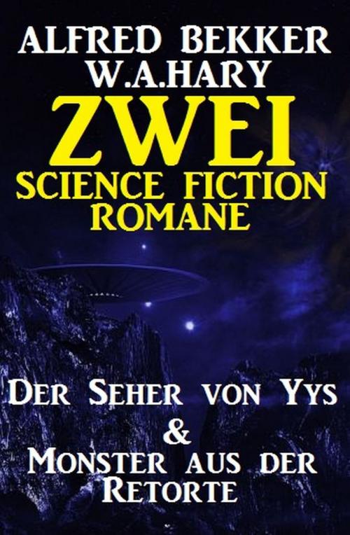 Cover of the book Zwei Science Fiction Romane: Der Seher von Yys & Monster aus der Retorte by Alfred Bekker, W. A. Hary, Uksak E-Books