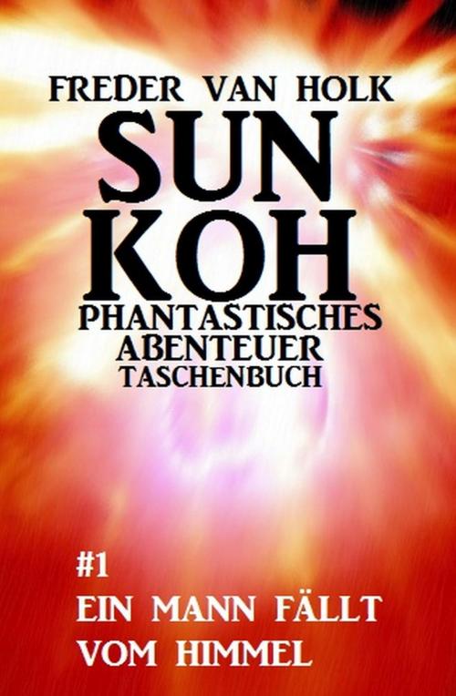 Cover of the book Sun Koh Taschenbuch #1: Ein Mann fällt vom Himmel by Freder van Holk, Uksak E-Books