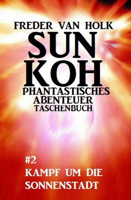 Cover of the book Sun Koh Taschenbuch #2: Kampf um die Sonnenstadt by Freder van Holk, Uksak E-Books