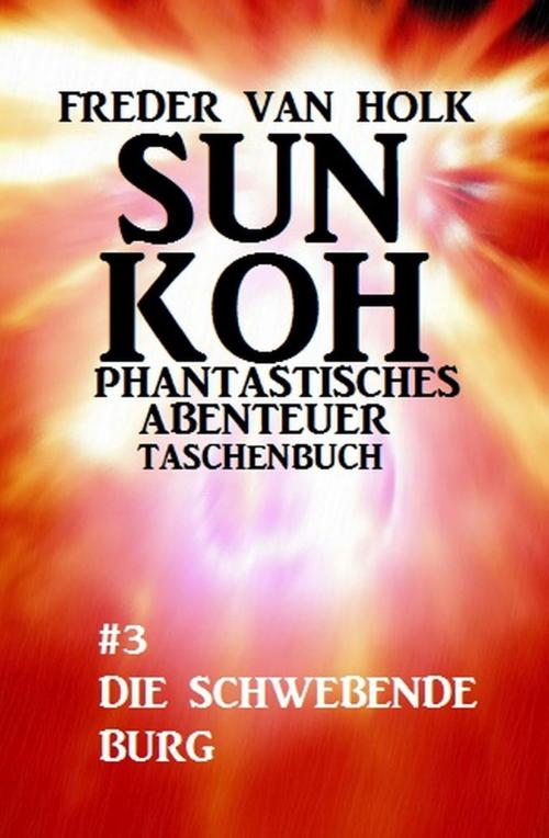 Cover of the book Sun Koh Taschenbuch #3: Die schwebende Burg by Freder van Holk, Uksak E-Books
