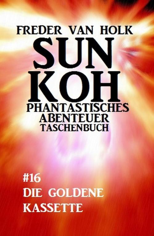 Cover of the book Sun Koh Taschenbuch #16: Die goldene Kassette by Freder van Holk, Uksak E-Books