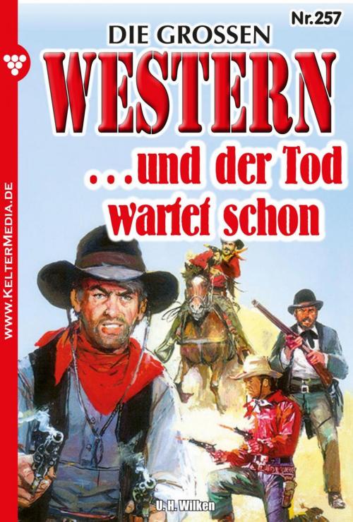 Cover of the book Die großen Western 257 by U.H. Wilken, Kelter Media