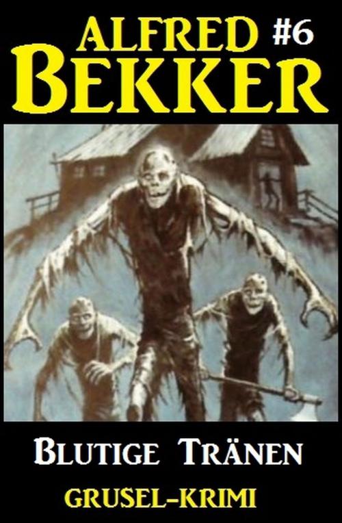 Cover of the book Alfred Bekker Grusel-Krimi #6: Blutige Tränen by Alfred Bekker, Alfredbooks