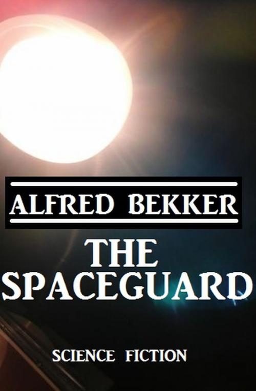 Cover of the book The Spaceguard by Alfred Bekker, Alfredbooks