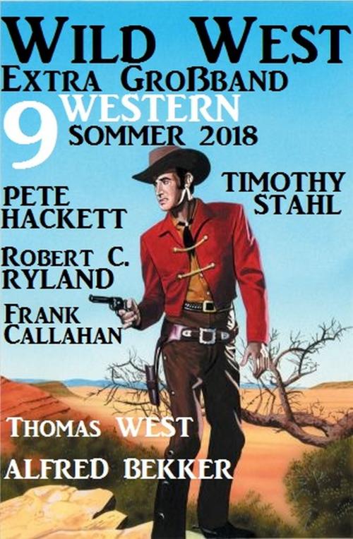 Cover of the book Wild West Extra Großband Sommer 2018: 9 Western by Alfred Bekker, Pete Hackett, Thomas West, Robert C. Ryland, Thimothy Stahl, Frank Callahan, Alfredbooks