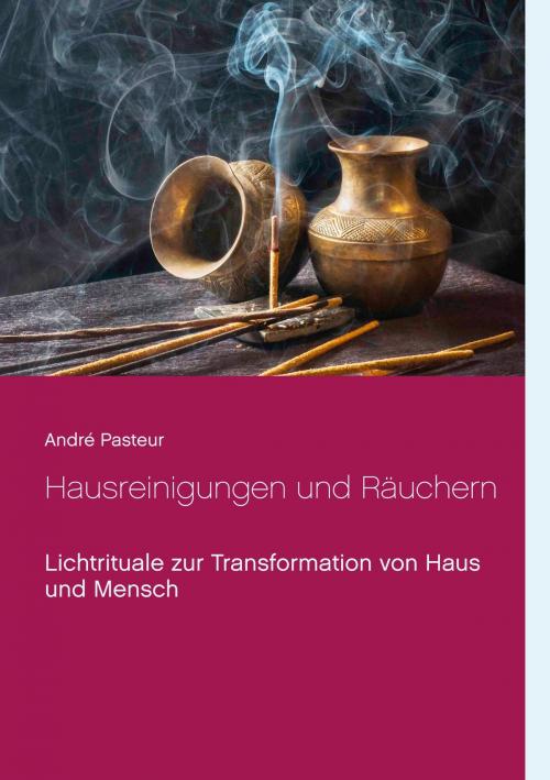 Cover of the book Hausreinigungen und Räuchern by André Pasteur, Books on Demand