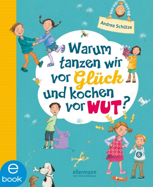 Cover of the book Warum tanzen wir vor Glück und kochen vor Wut? by Andrea Schütze, Ellermann im Dressler Verlag