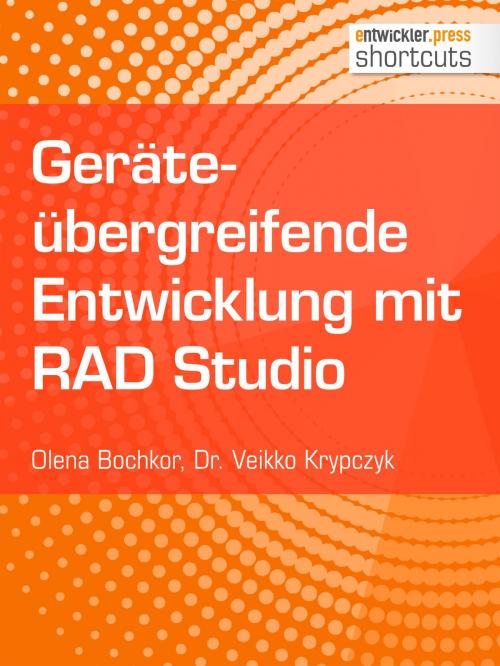 Cover of the book Geräteübergreifende Entwicklung mit RAD Studio by Dr. Veikko Krypczyk, Olena Bochkor, entwickler.press