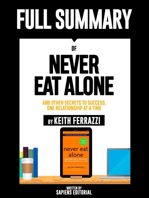 Cover of the book Full Summary Of "Never Eat Alone: And other Secrets to Success, One Relationship at a Time – By Keith Ferrazzi" by Sapiens Editorial, Sapiens Editorial, Sapiens Editorial
