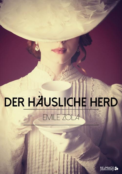 Cover of the book Der häusliche Herd by Emile Zola, Re-Image Publishing