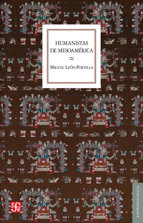Cover of the book Humanistas de Mesoamérica by Miguel León-Portilla, Fondo de Cultura Económica