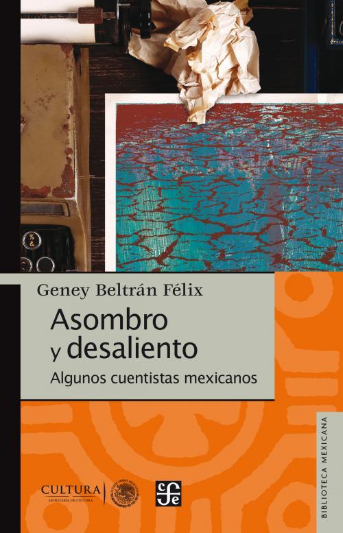 Cover of the book Asombro y desaliento by Geney Beltrán Félix, Fondo de Cultura Económica