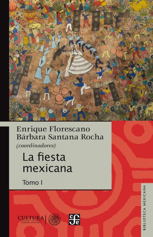 Cover of the book La fiesta mexicana by Enrique Florescano, Bárbara Santana, Fondo de Cultura Económica
