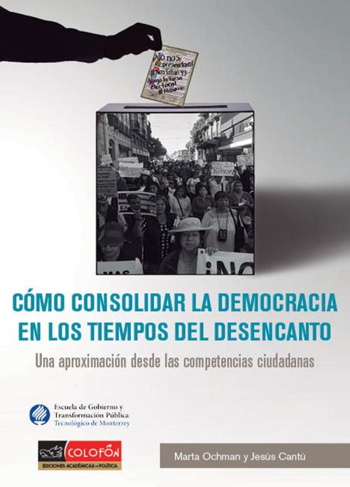 Cover of the book Cómo consolidar la democracia en los tiempos del desencanto by Marta Bárbara Ochman Ikanowics, Jesús Cantú Escalante, Colofón SA de CV