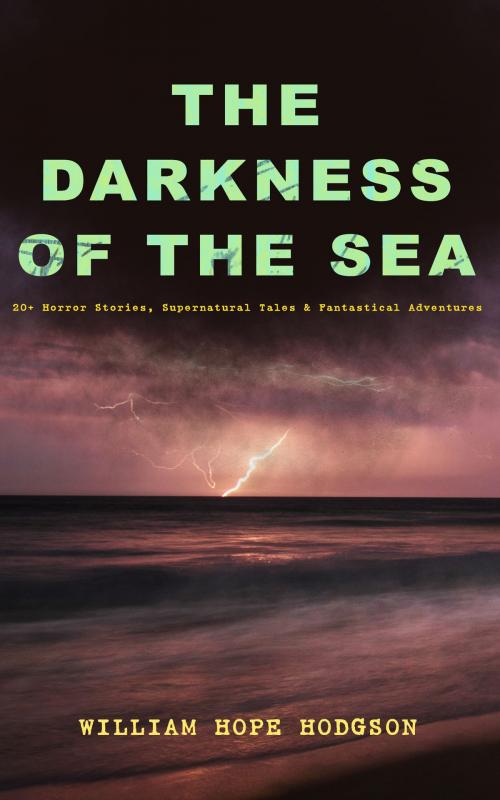 Cover of the book THE DARKNESS OF THE SEA: 20+ Horror Stories, Supernatural Tales & Fantastical Adventures by William Hope Hodgson, e-artnow