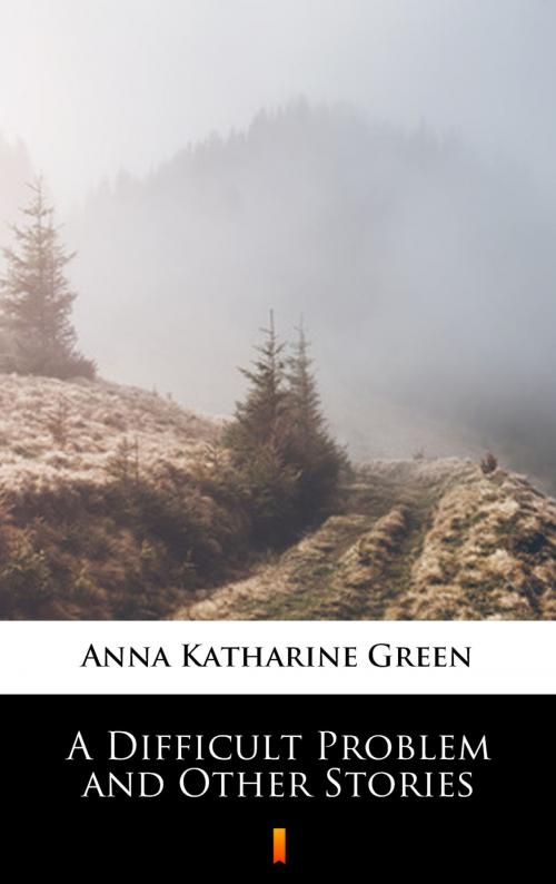 Cover of the book A Difficult Problem and Other Stories by Anna Katharine Green, Ktoczyta.pl