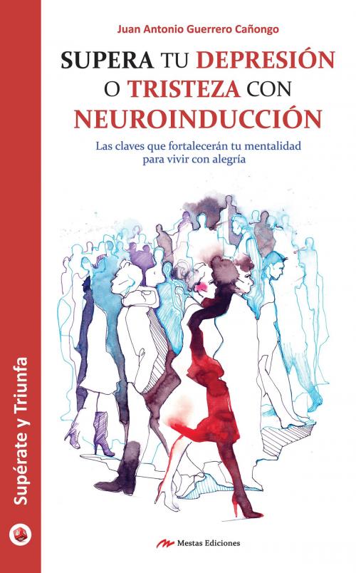 Cover of the book Supera tu depresión o tristeza con neuroinducción by Juan Antonio Guerrero Cañongo, Mestas Ediciones