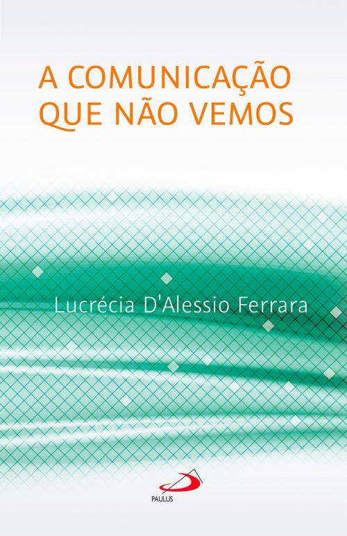 Cover of the book A Comunicação que Não Vemos by Lucrécia D'Alessio Ferrara, Paulus Editora