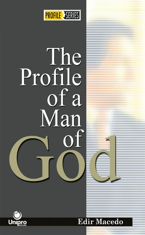 Cover of the book The profile of a man of God by Edir Macedo, Renato Cardoso, Patrícia Macedo, David Higginbotham, Maurinei Carvalho, Luís Bernardino, Unipro