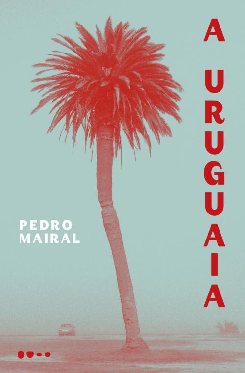 Cover of the book A Uruguaia by Pedro Mairal, Todavia