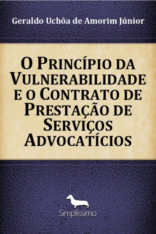 Cover of the book O Princípio da Vulnerabilidade e o Contrato de Prestação de Serviços Advocatícios by Geraldo Uchôa de Amorim Júnior, Simplíssimo