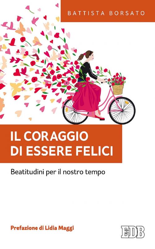 Cover of the book Il Coraggio di essere felici by Battista Borsato, Lidia Maggi, EDB - Edizioni Dehoniane Bologna