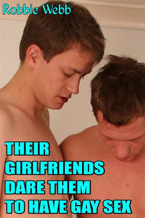 Cover of the book Their Girlfriends Dare Them To Have Gay Sex by Robbie Webb, Robbie Webb