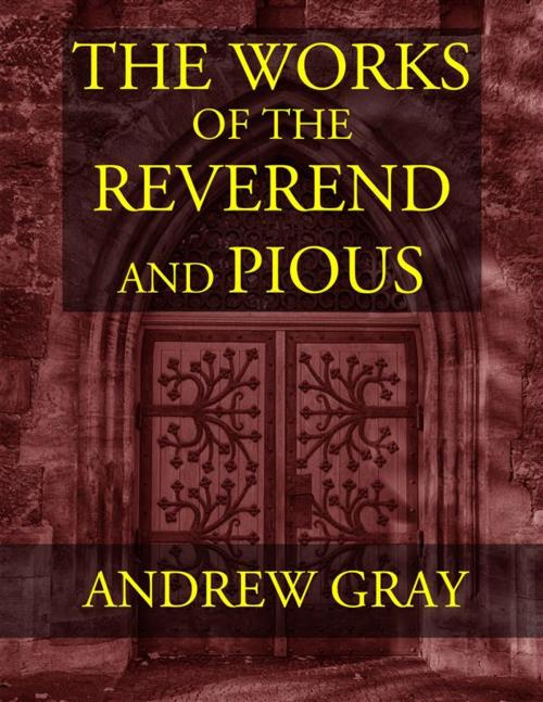 Cover of the book The Works of the Reverend and Pious Andrew Gray by Andrew Gray, CrossReach Publications