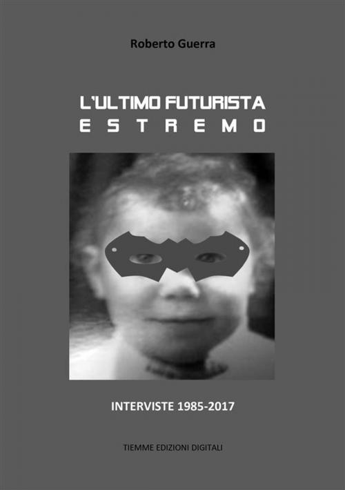Cover of the book L'ultimo futurista estremo by Roberto Guerra, Tiemme Edizioni Digitali