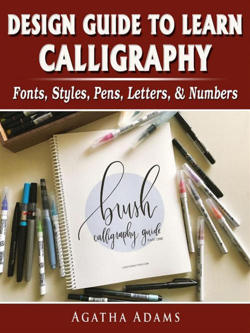Cover of the book Design Guide to Learn Calligraphy: Fonts, Styles, Pens, Letters, & Numbers by Agatha Adams, HSE Games