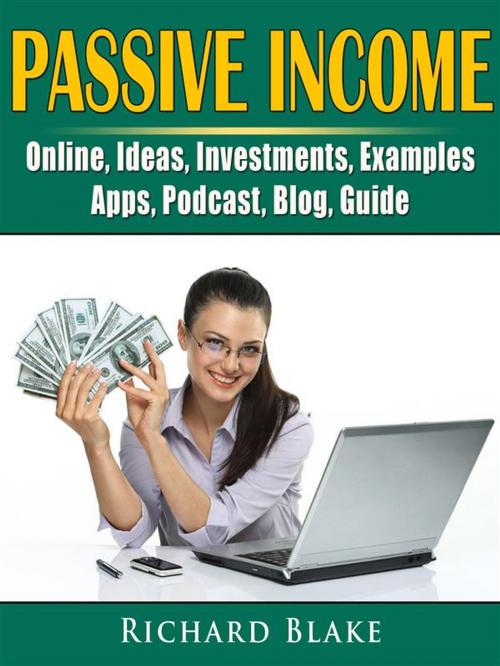 Cover of the book Passive Income, Online, Ideas, Investments, Examples, Apps, Podcast, Blog, Guide by Richard Blake, HSE Games