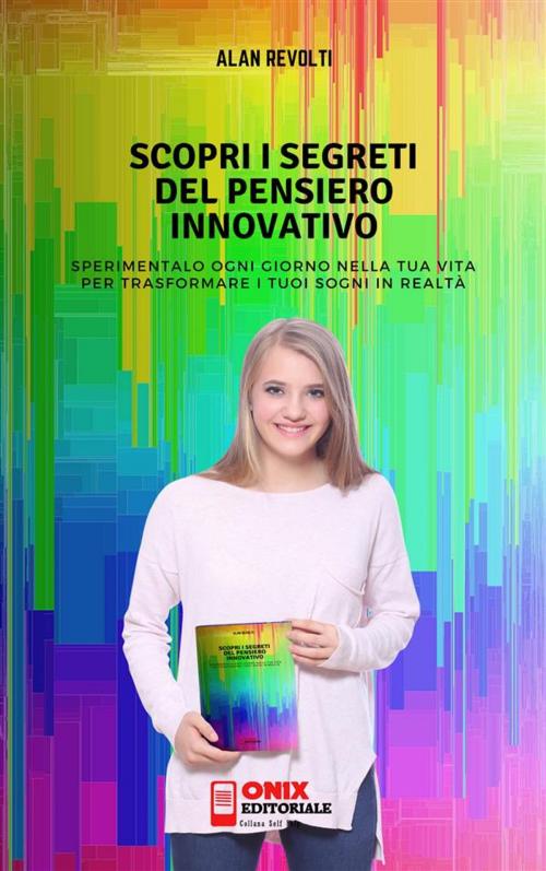 Cover of the book Scopri i Segreti del Pensiero Innovativo by Alan Revolti, Onix editoriale