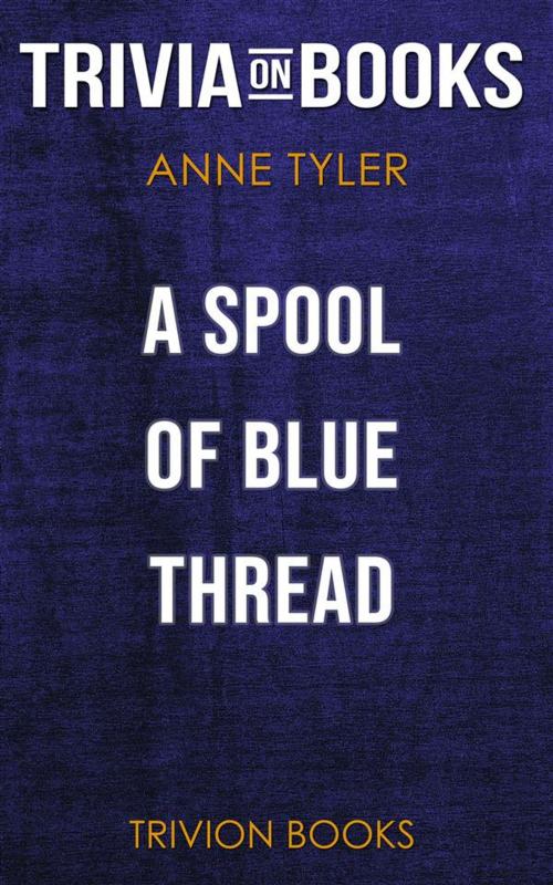 Cover of the book A Spool of Blue Thread by Anne Tyler (Trivia-On-Books) by Trivion Books, Trivion Books
