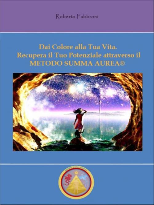 Cover of the book Dai Colore alla Tua Vita! by Roberto Fabbroni, Roberto Fabbroni