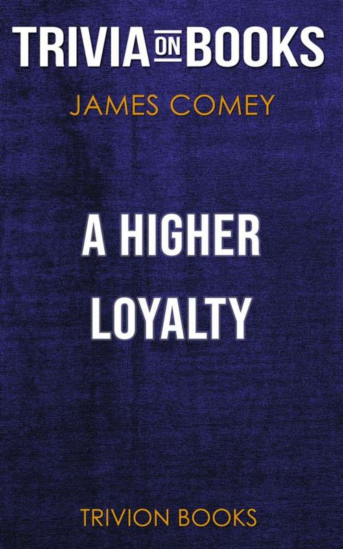 Cover of the book A Higher Loyalty by James Comey (Trivia-On-Books) by Trivion Books, Trivion Books