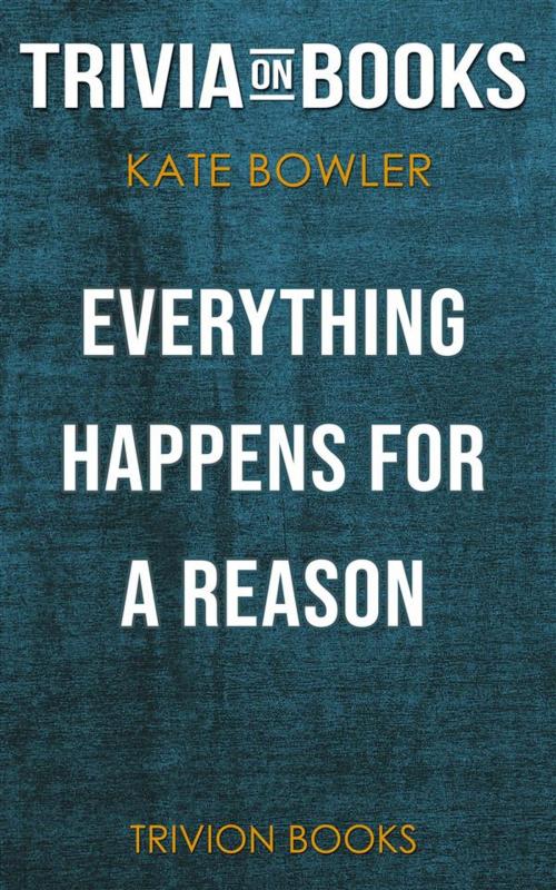 Cover of the book Everything Happens for a Reason: And Other Lies I've Loved by Kate Bowler (Trivia-On-Books) by Trivion Books, Trivion Books