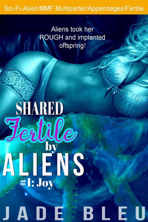 Cover of the book Shared Fertile by Aliens #1: Joy by Jade Bleu, Jade Bleu