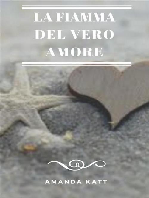 Cover of the book La fiamma del vero Amore by Amanda Katt, PubMe
