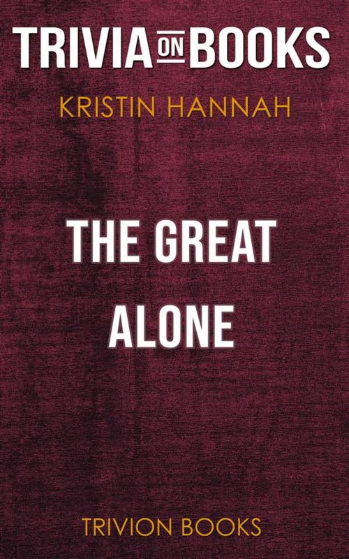 Cover of the book The Great Alone by Kristin Hannah (Trivia-On-Books) by Trivion Books, Trivion Books