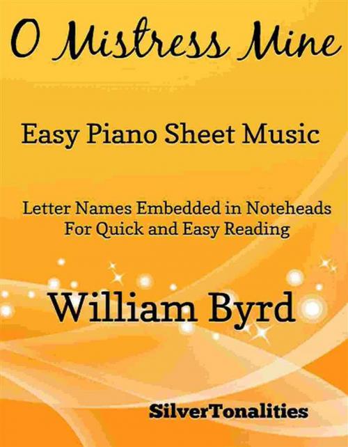 Cover of the book O Mistress Mine Easy Piano Sheet Music by Silvertonalities, William Byrd, SilverTonalities