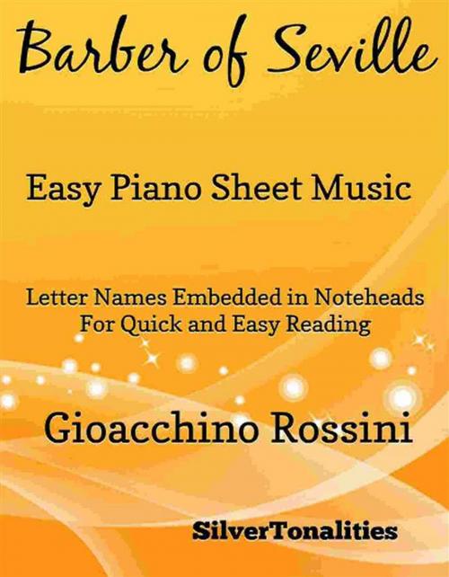 Cover of the book The Barber of Seville Easy Piano Sheet Music by Silvertonalities, Gioacchino Rossini, SilverTonalities