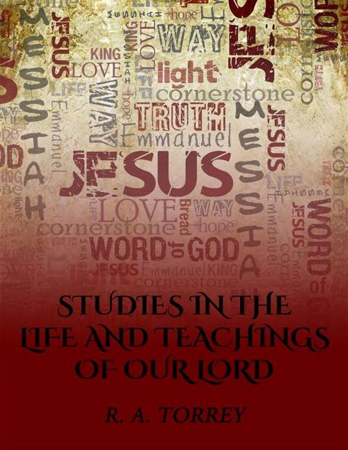 Cover of the book Studies in the Life and Teachings of Our Lord by R. A. Torrey, CrossReachPublications