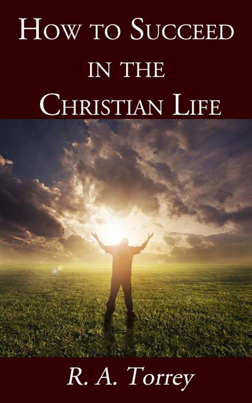 Cover of the book How to Succeed in the Christian Life by R. A. Torrey, CrossReachPublications