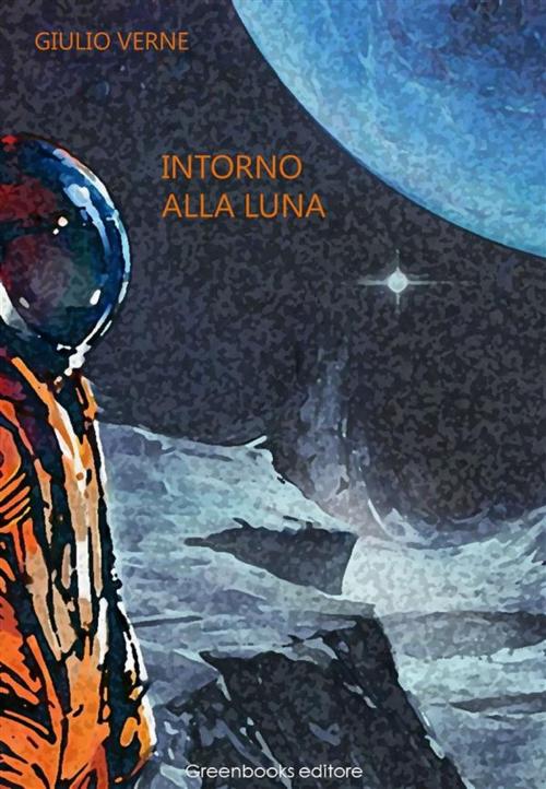 Cover of the book Intorno alla luna by Giulio Verne, Greenbooks Editore