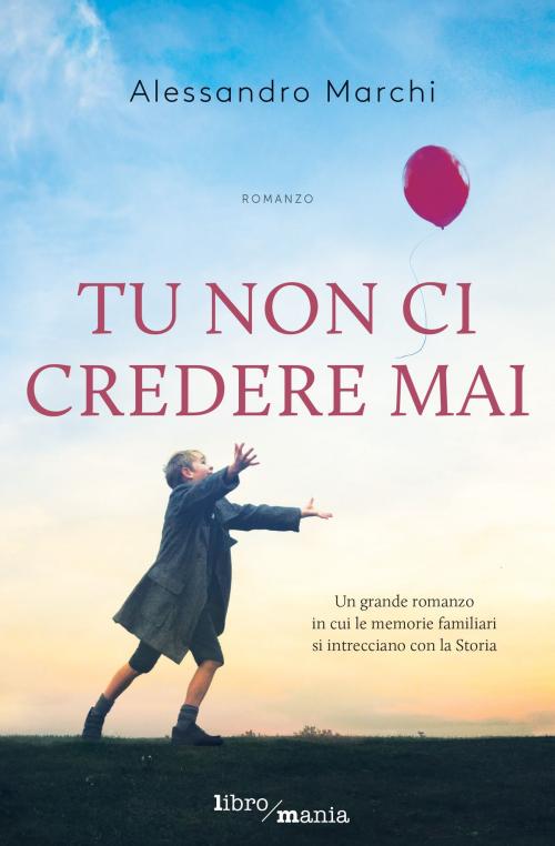Cover of the book Tu non ci credere mai by Alessandro Marchi, Libromania